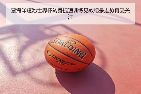 覃海洋短池世界杯转身提速训练见效纪录走势再受关注